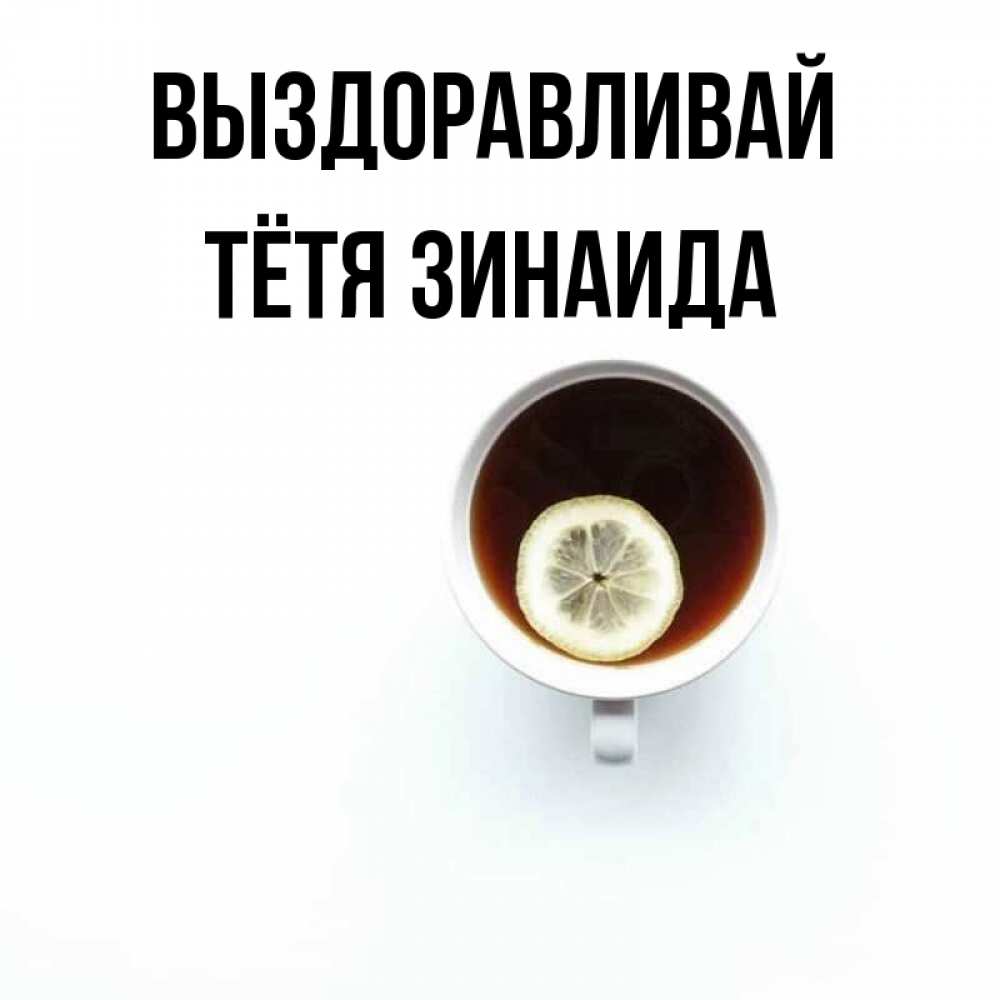 Открытка на каждый день с именем, Тётя-Зинаида Выздоравливай простая открытка Прикольная открытка с пожеланием онлайн скачать бесплатно 