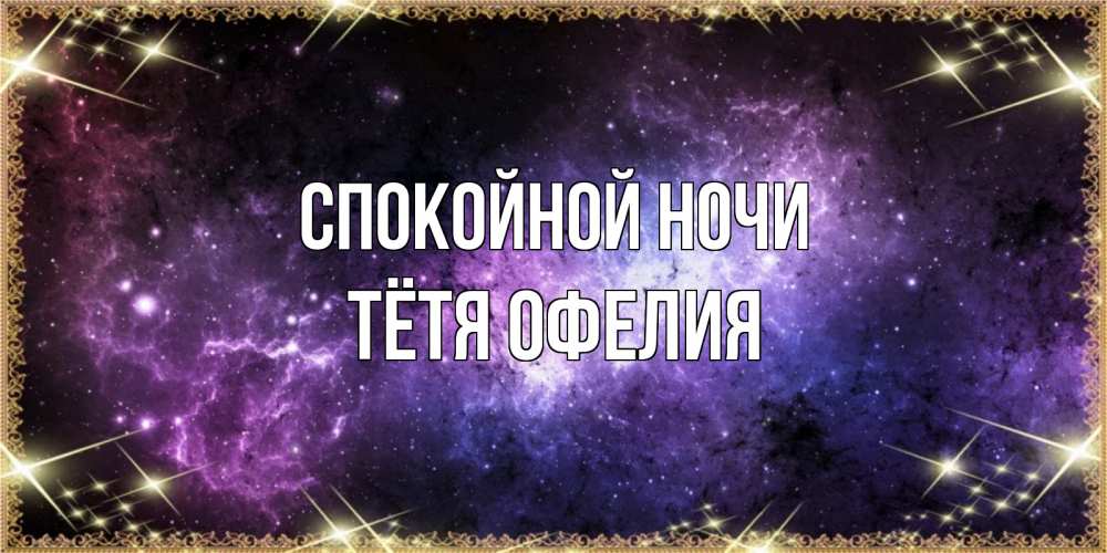 Открытка на каждый день с именем, Тётя-Офелия Спокойной ночи пожелания сладких снов для любимого Прикольная открытка с пожеланием онлайн скачать бесплатно 