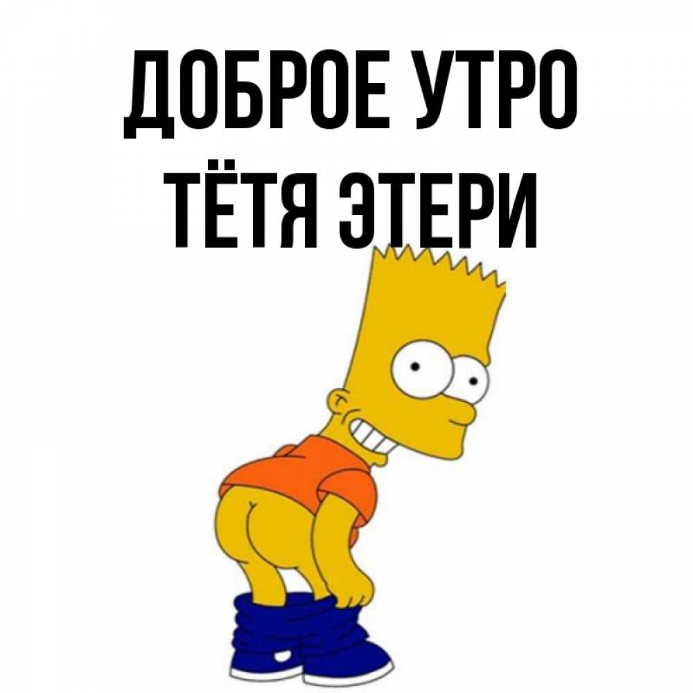 Открытка на каждый день с именем, Тётя-Этери Доброе утро Открытки с Симпсонами Прикольная открытка с пожеланием онлайн скачать бесплатно 