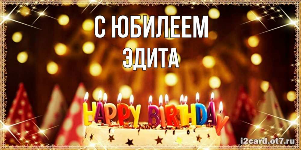 Открытка на каждый день с именем, Эдита С юбилеем торт и надпись свечками на английском happy birthday Прикольная открытка с пожеланием онлайн скачать бесплатно 