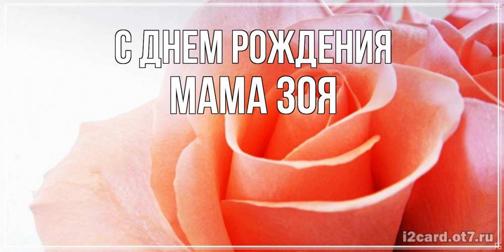 Открытка на каждый день с именем, Мама-Зоя С днем рождения розы для поздравления с днем рождения Прикольная открытка с пожеланием онлайн скачать бесплатно 