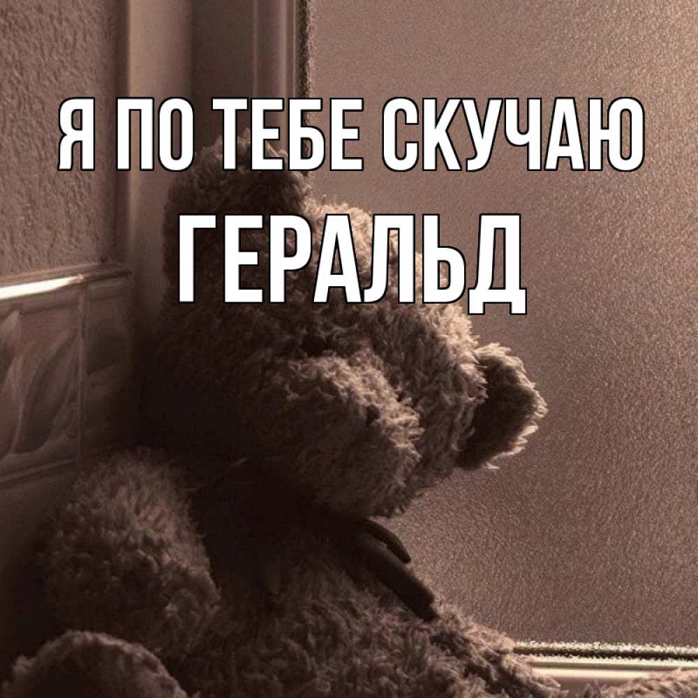 Открытка на каждый день с именем, Геральд Я по тебе скучаю скучаем тут Прикольная открытка с пожеланием онлайн скачать бесплатно 