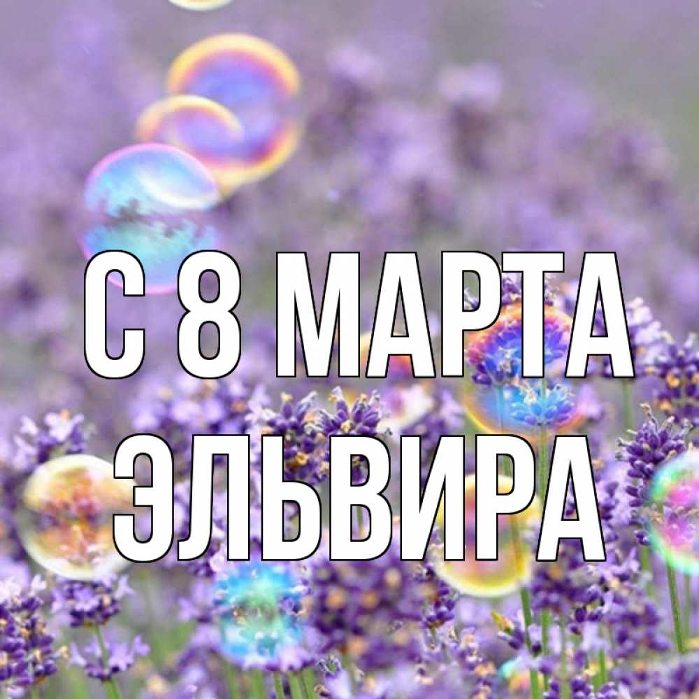 Открытка на каждый день с именем, Эльвира С 8 марта цветы Прикольная открытка с пожеланием онлайн скачать бесплатно 