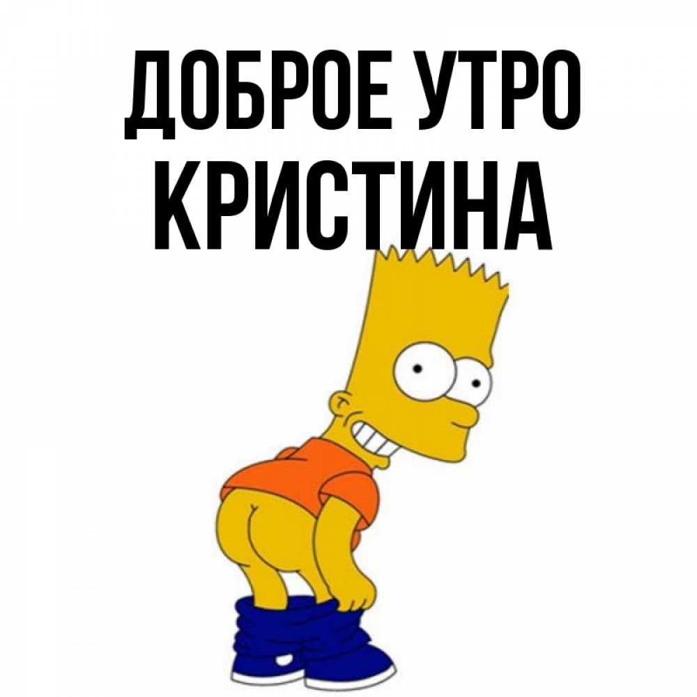 Открытка на каждый день с именем, КРИСТИНА Доброе утро Открытки с Симпсонами Прикольная открытка с пожеланием онлайн скачать бесплатно 
