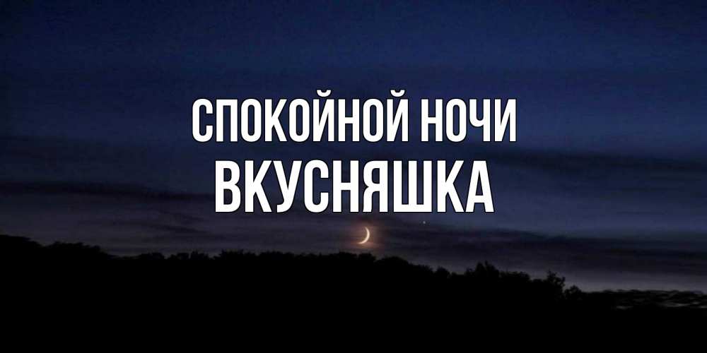 Открытка на каждый день с именем, Вкусняшка Спокойной ночи месяц Прикольная открытка с пожеланием онлайн скачать бесплатно 