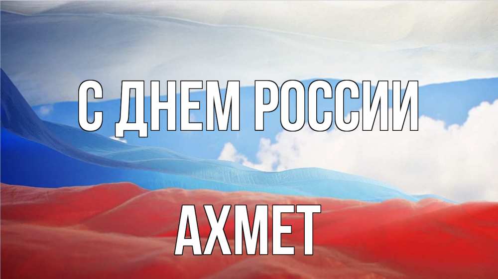 Открытка на каждый день с именем, Ахмет С днем россии С днем России Прикольная открытка с пожеланием онлайн скачать бесплатно 