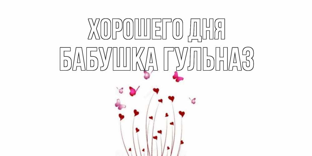 Открытка на каждый день с именем, Бабушка-Гульназ Хорошего дня отличного дня Прикольная открытка с пожеланием онлайн скачать бесплатно 