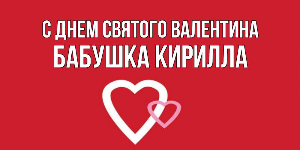 Открытка на каждый день с именем, Бабушка-Кирилла С днем Святого Валентина Красненькая валентинка для влюбленных Прикольная открытка с пожеланием онлайн скачать бесплатно 