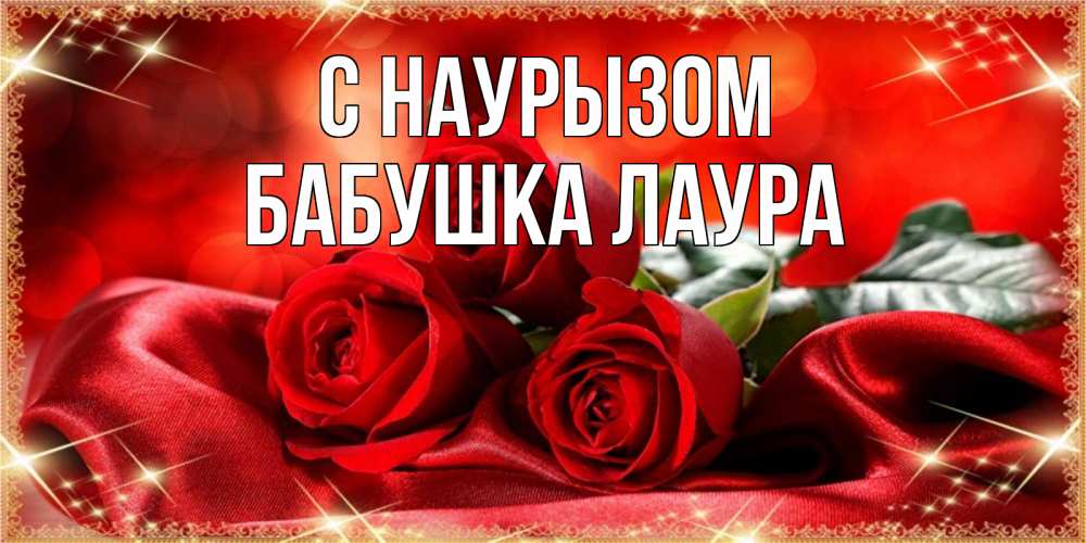 Открытка на каждый день с именем, Бабушка-Лаура С наурызом открытка красного цвета с розами на праздник весны наурыз Прикольная открытка с пожеланием онлайн скачать бесплатно 