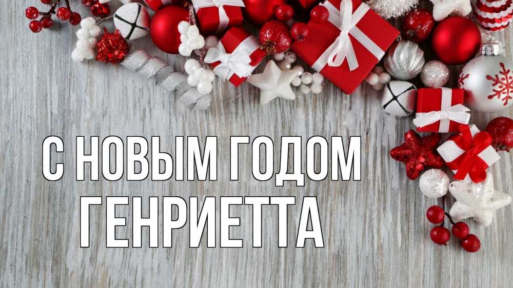 Открытка на каждый день с именем, Генриетта С новым годом новый год коробки Прикольная открытка с пожеланием онлайн скачать бесплатно 
