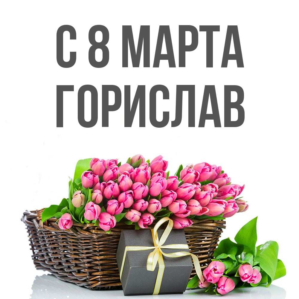 Открытка на каждый день с именем, Горислав С 8 МАРТА цветы Прикольная открытка с пожеланием онлайн скачать бесплатно 