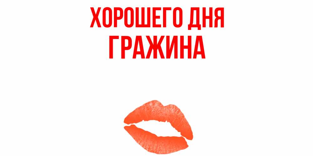 Открытка на каждый день с именем, Гражина Хорошего дня удачного дня с поцелуем Прикольная открытка с пожеланием онлайн скачать бесплатно 