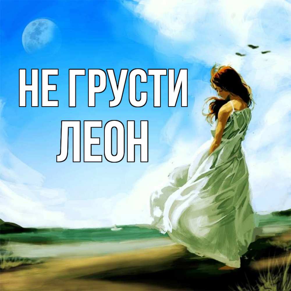 Открытка на каждый день с именем, Леон Не грусти голубое небо и луна Прикольная открытка с пожеланием онлайн скачать бесплатно 