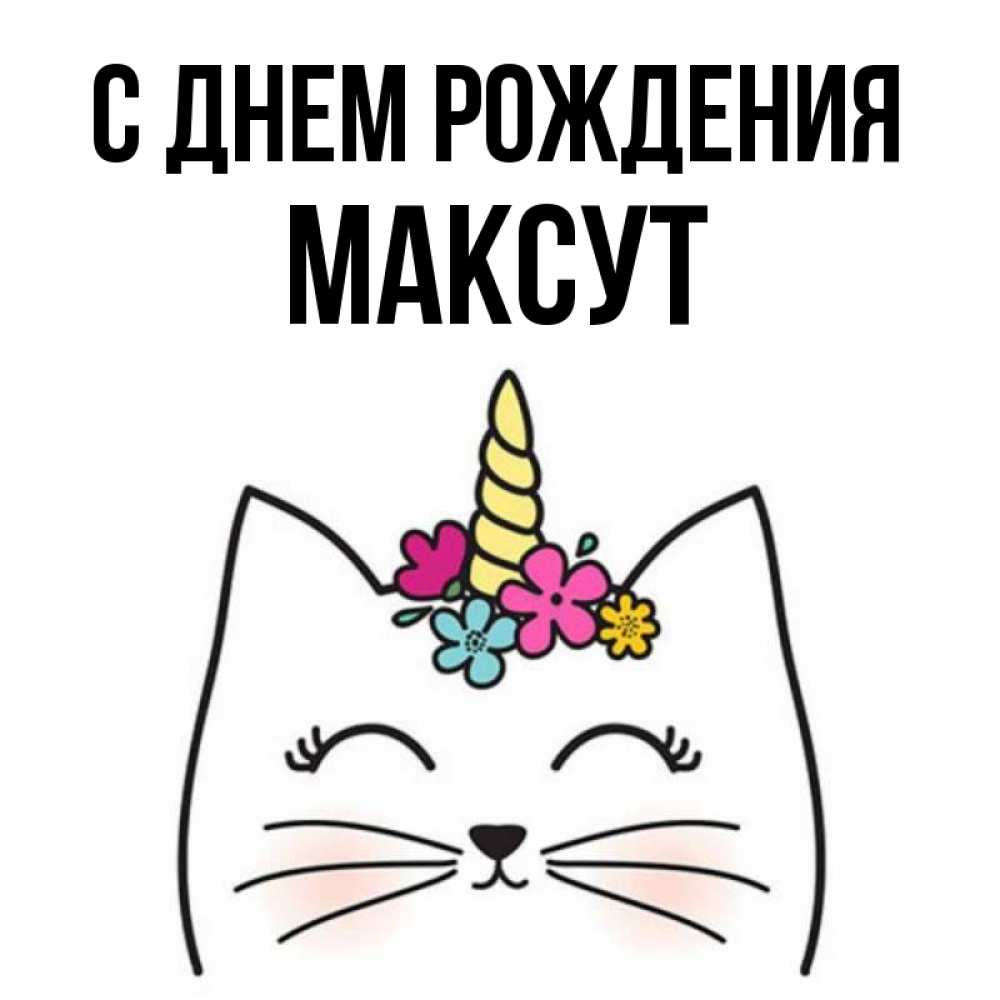 Открытка на каждый день с именем, Максут С днем рождения милый кот с одним рожком Прикольная открытка с пожеланием онлайн скачать бесплатно 