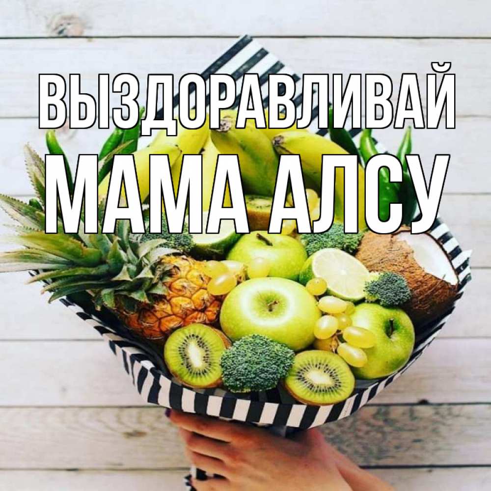 Открытка на каждый день с именем, Мама-Алсу Выздоравливай киви ананас кокос и бананы Прикольная открытка с пожеланием онлайн скачать бесплатно 