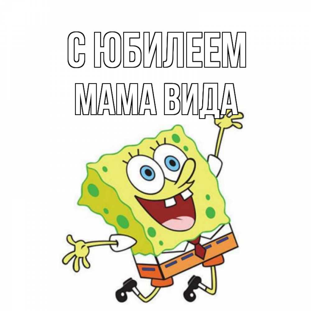 Открытка на каждый день с именем, Мама-Вида С юбилеем губка боб Прикольная открытка с пожеланием онлайн скачать бесплатно 