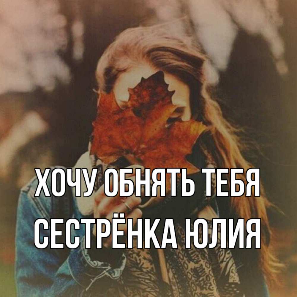 Открытка на каждый день с именем, Сестрёнка-Юлия Хочу обнять тебя осеннее настроение и рыжая Прикольная открытка с пожеланием онлайн скачать бесплатно 