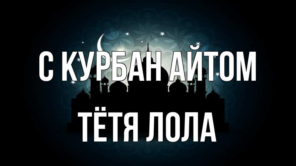 Открытка на каждый день с именем, Тётя-Лола С курбан айтом мечеть Прикольная открытка с пожеланием онлайн скачать бесплатно 