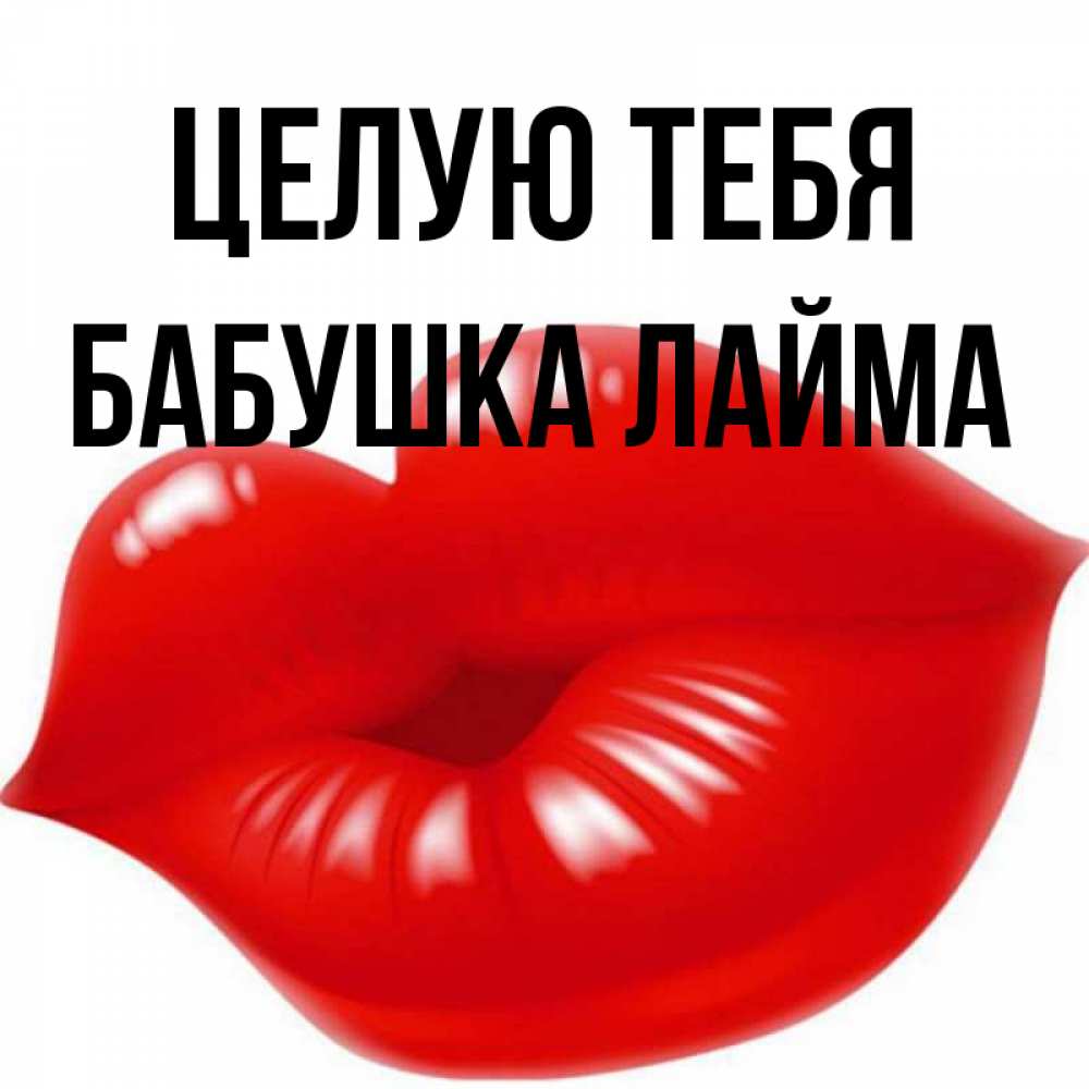 Открытка на каждый день с именем, Бабушка-Лайма Целую тебя губки надутые бантиком Прикольная открытка с пожеланием онлайн скачать бесплатно 