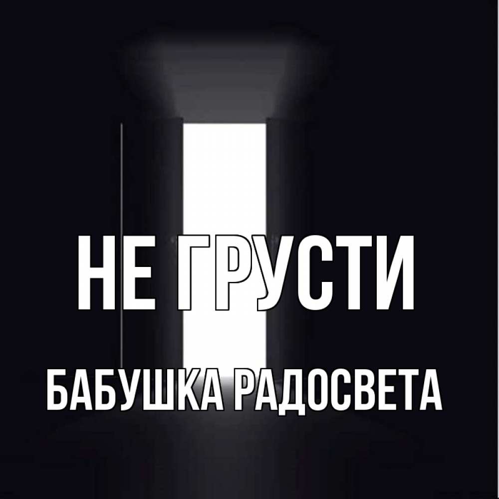 Открытка на каждый день с именем, Бабушка-Радосвета Не грусти открытая дверь Прикольная открытка с пожеланием онлайн скачать бесплатно 