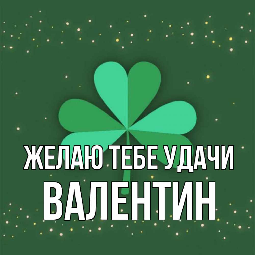 Открытка на каждый день с именем, Валентин Желаю тебе удачи лист клевера Прикольная открытка с пожеланием онлайн скачать бесплатно 