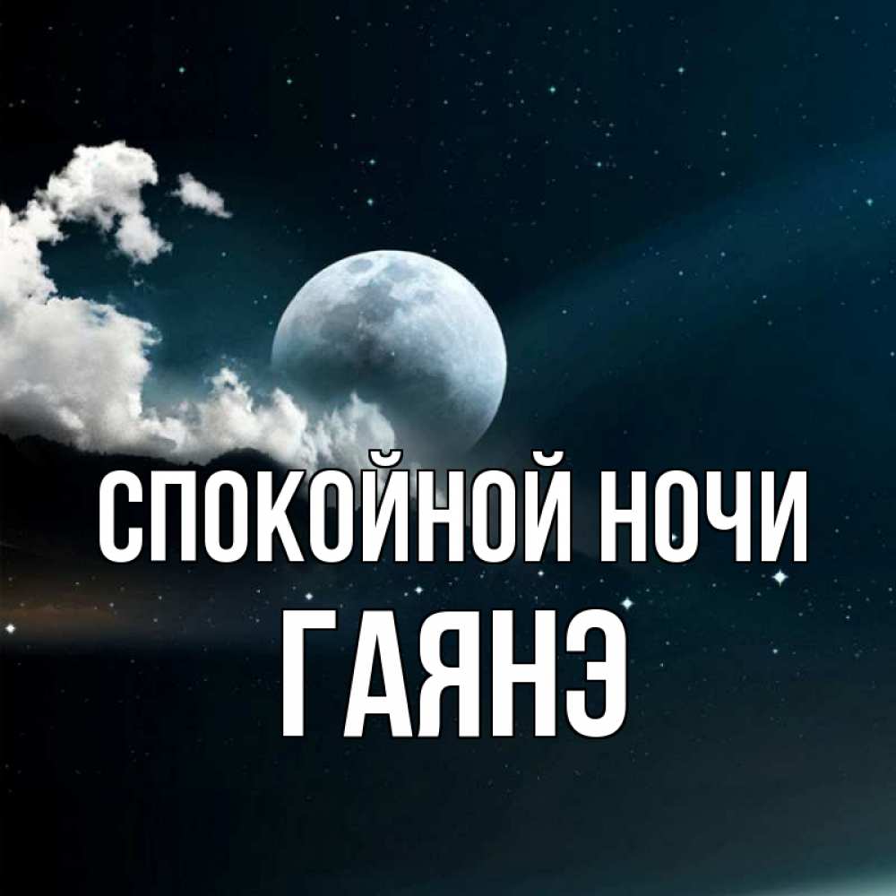 Открытка на каждый день с именем, Гаянэ Спокойной ночи облака в лунном свете Прикольная открытка с пожеланием онлайн скачать бесплатно 
