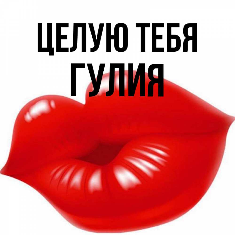 Открытка на каждый день с именем, Гулия Целую тебя губки надутые бантиком Прикольная открытка с пожеланием онлайн скачать бесплатно 