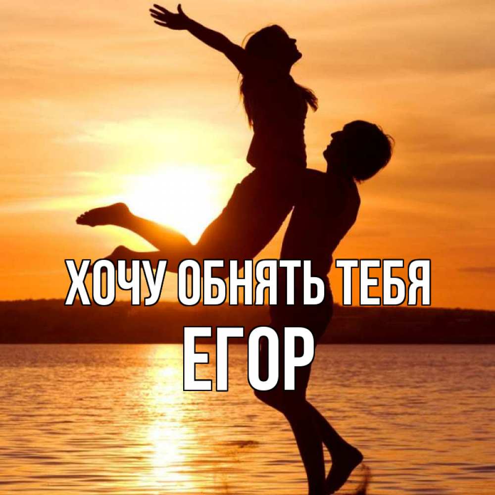 Открытка на каждый день с именем, Егор Хочу обнять тебя парень поднимает девушку и она летит Прикольная открытка с пожеланием онлайн скачать бесплатно 