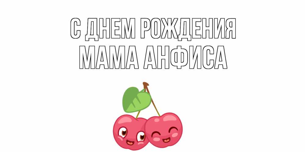 Открытка на каждый день с именем, Мама-Анфиса С днем рождения вишенки Прикольная открытка с пожеланием онлайн скачать бесплатно 