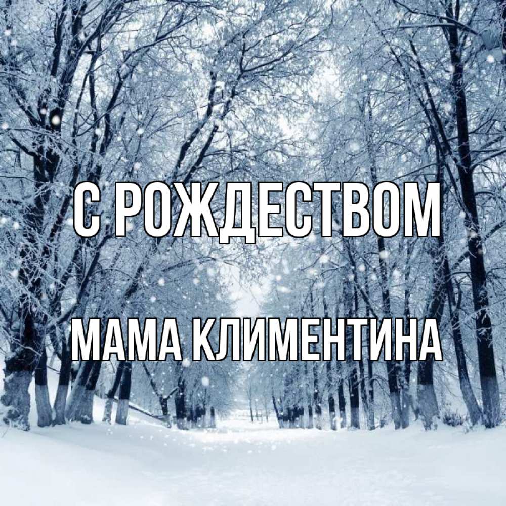 Открытка на каждый день с именем, Мама-Климентина С рождеством снег, лес, парк Прикольная открытка с пожеланием онлайн скачать бесплатно 