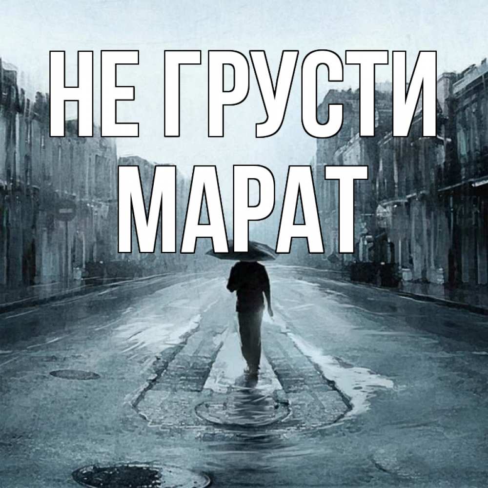 Открытка на каждый день с именем, Марат Не грусти опустевшая улица Прикольная открытка с пожеланием онлайн скачать бесплатно 