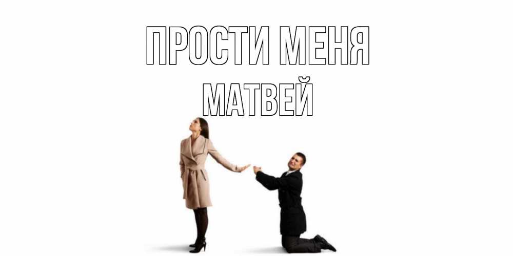 Открытка на каждый день с именем, Матвей Прости меня прости меня для девушки Прикольная открытка с пожеланием онлайн скачать бесплатно 