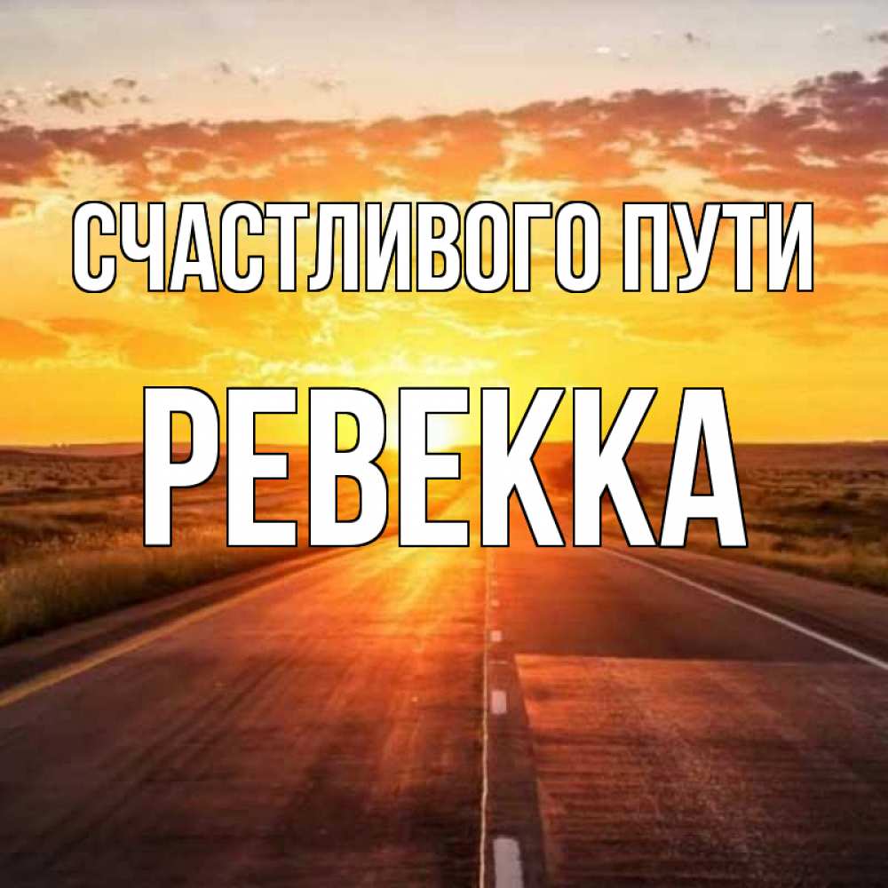 Открытка на каждый день с именем, Ревекка Счастливого пути солнечный свет, закат Прикольная открытка с пожеланием онлайн скачать бесплатно 