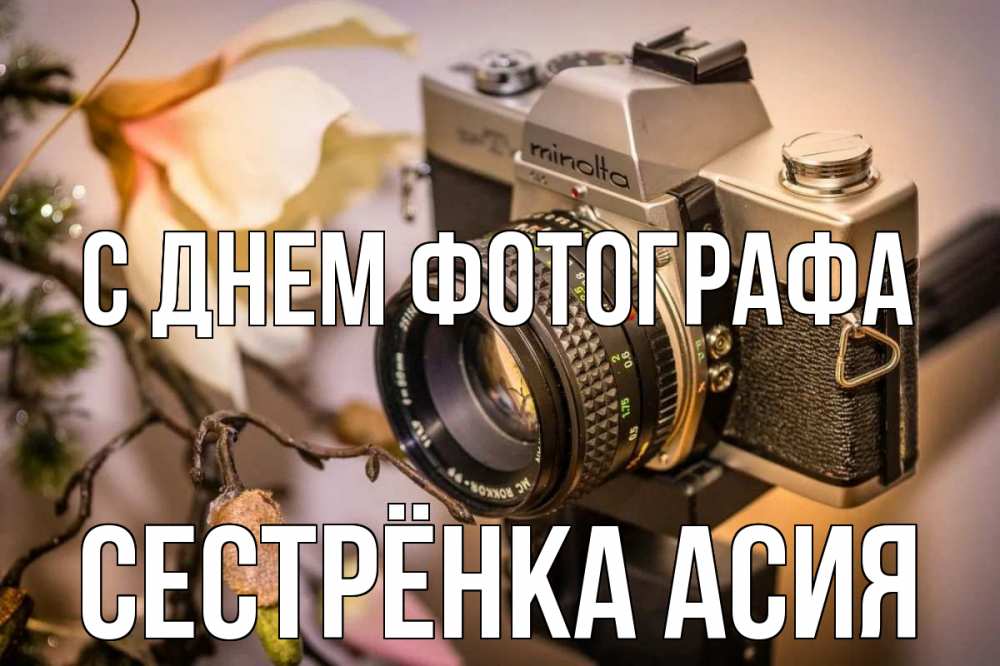 Открытка на каждый день с именем, Сестрёнка-Асия С днем фотографа с днем фотографа 1 Прикольная открытка с пожеланием онлайн скачать бесплатно 