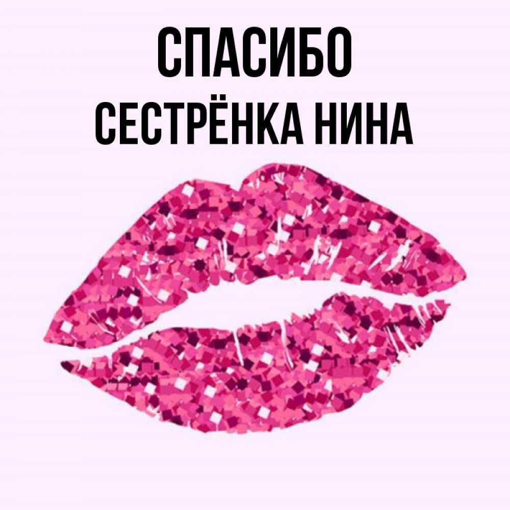 Открытка на каждый день с именем, Сестрёнка-Нина Спасибо благодарю губы с блестками Прикольная открытка с пожеланием онлайн скачать бесплатно 