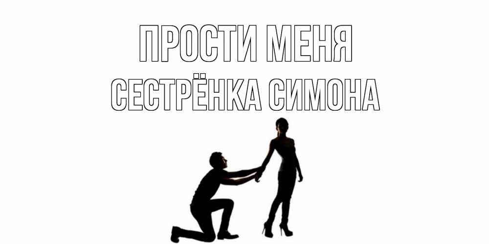 Открытка на каждый день с именем, Сестрёнка-Симона Прости меня девушка прости меня Прикольная открытка с пожеланием онлайн скачать бесплатно 