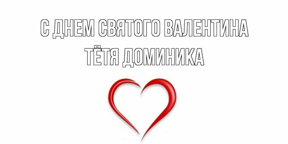 Открытка на каждый день с именем, Тётя-Доминика С днем Святого Валентина сердечко красное Прикольная открытка с пожеланием онлайн скачать бесплатно 