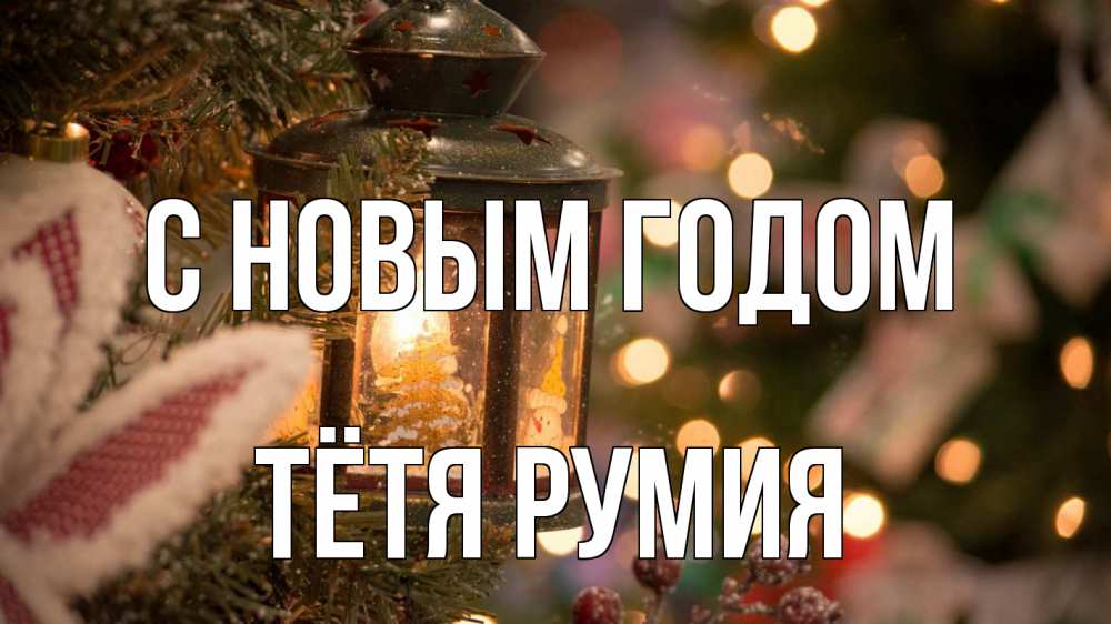 Открытка на каждый день с именем, Тётя-Румия С новым годом новый год фонарик Прикольная открытка с пожеланием онлайн скачать бесплатно 
