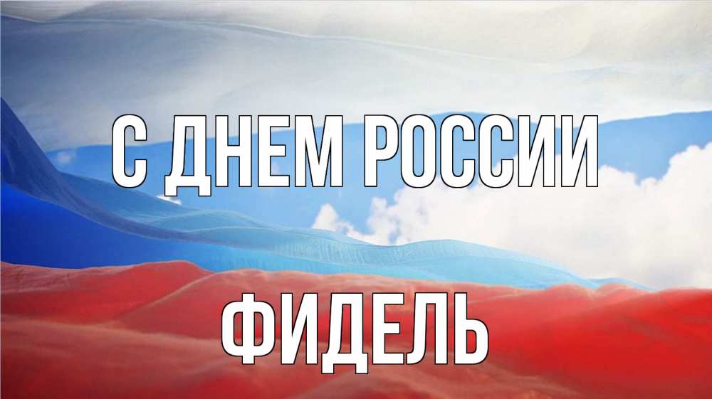 Открытка на каждый день с именем, Фидель С днем россии С днем России Прикольная открытка с пожеланием онлайн скачать бесплатно 