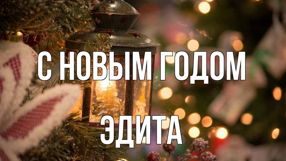 Открытка на каждый день с именем, Эдита С новым годом новый год фонарик Прикольная открытка с пожеланием онлайн скачать бесплатно 