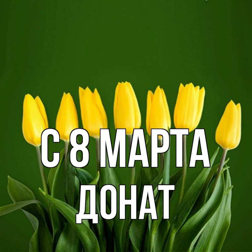 Открытка на каждый день с именем, Донат С 8 МАРТА желтого цвета 3 Прикольная открытка с пожеланием онлайн скачать бесплатно 
