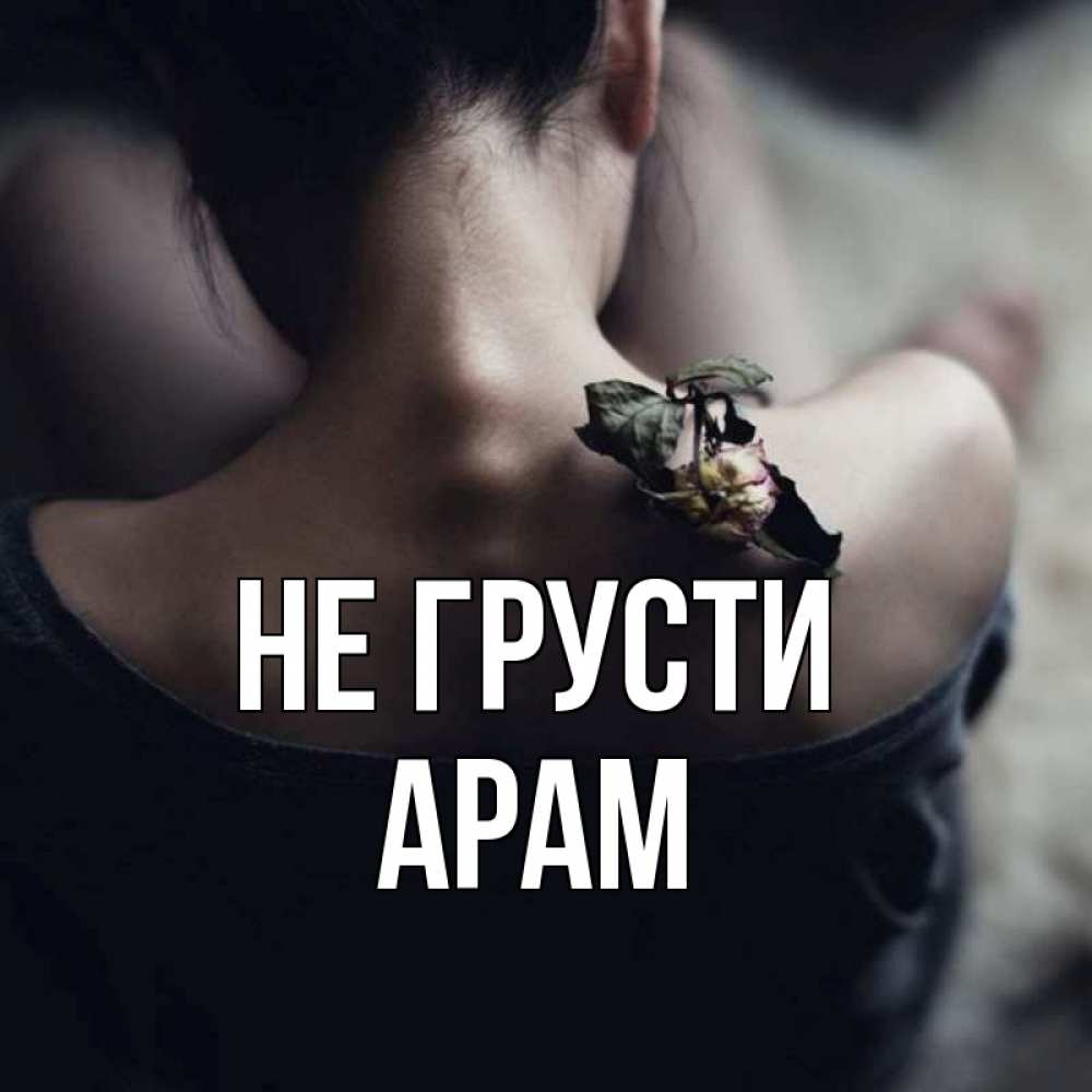 Открытка на каждый день с именем, Арам Не грусти девушка со спины Прикольная открытка с пожеланием онлайн скачать бесплатно 