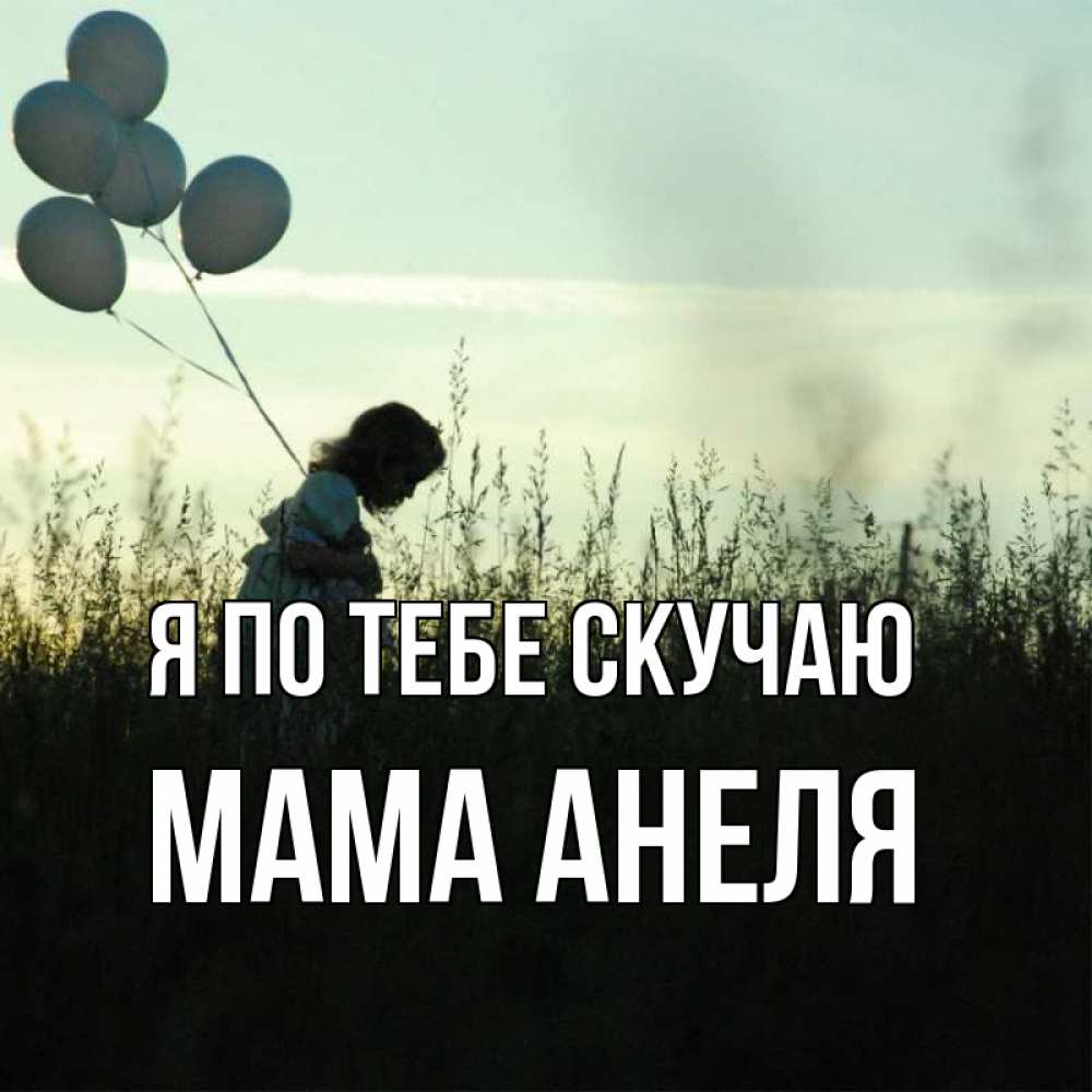 Открытка на каждый день с именем, Мама-Анеля Я по тебе скучаю приходи ко мне и давай дружить Прикольная открытка с пожеланием онлайн скачать бесплатно 