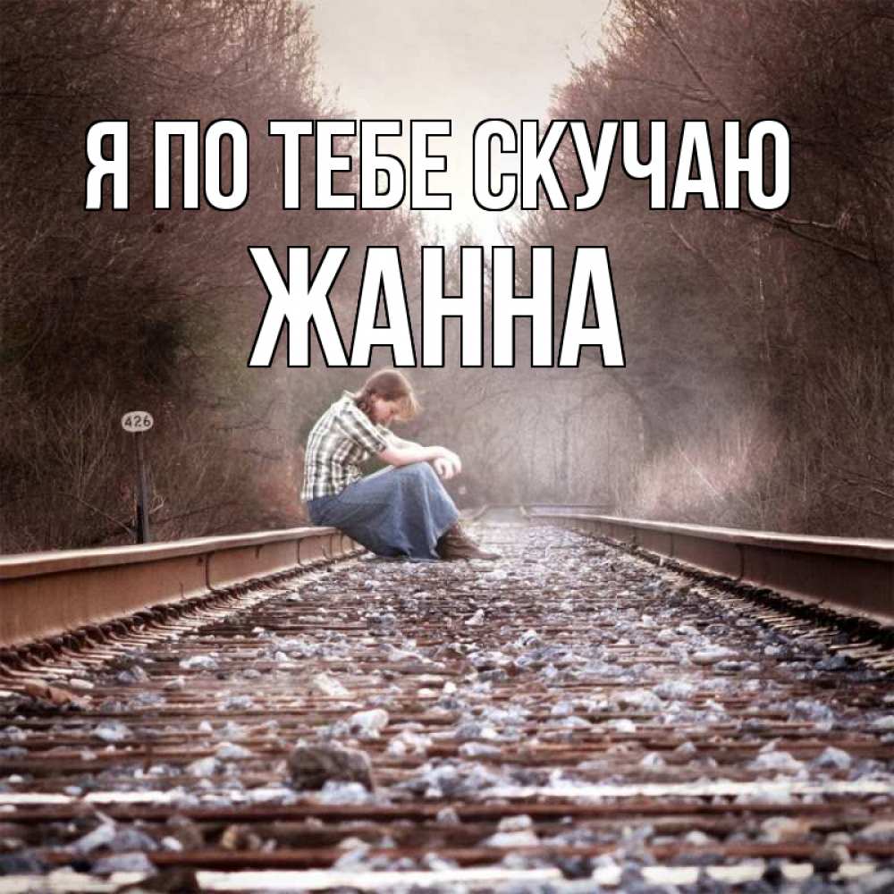 Открытка на каждый день с именем, Жанна Я по тебе скучаю скучаю Прикольная открытка с пожеланием онлайн скачать бесплатно 