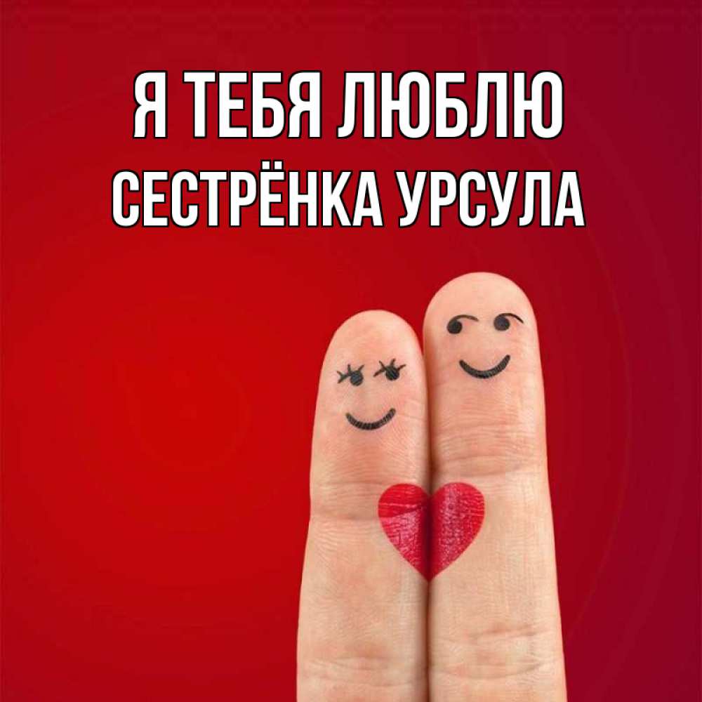 Открытка на каждый день с именем, Сестрёнка-Урсула Я тебя люблю одно целое Прикольная открытка с пожеланием онлайн скачать бесплатно 