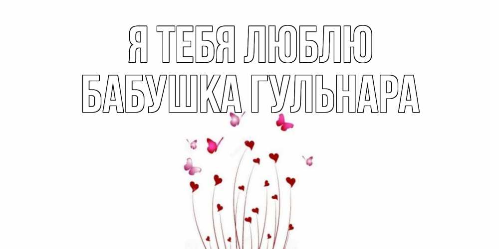 Открытка на каждый день с именем, Бабушка-Гульнара Я тебя люблю бабо Прикольная открытка с пожеланием онлайн скачать бесплатно 