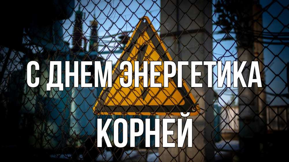 Открытка на каждый день с именем, Корней С днем энергетика трансформаторная подстанция Прикольная открытка с пожеланием онлайн скачать бесплатно 