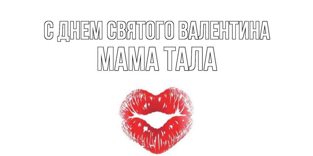 Открытка на каждый день с именем, Мама-Тала С днем Святого Валентина валентинка с губками на день всех влюбленных Прикольная открытка с пожеланием онлайн скачать бесплатно 