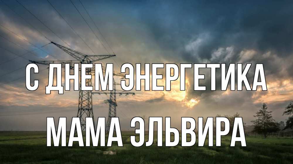 Открытка на каждый день с именем, Мама-Эльвира С днем энергетика облака столбы линия Прикольная открытка с пожеланием онлайн скачать бесплатно 