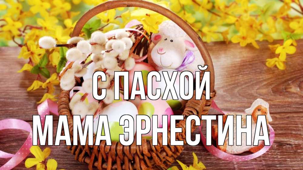 Открытка на каждый день с именем, Мама-Эрнестина С пасхой пасха Прикольная открытка с пожеланием онлайн скачать бесплатно 